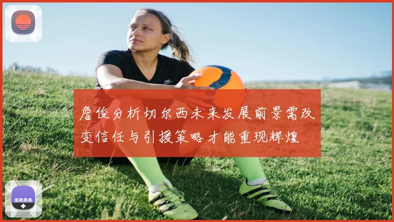 詹俊分析切尔西未来发展前景需改变信任与引援策略才能重现辉煌